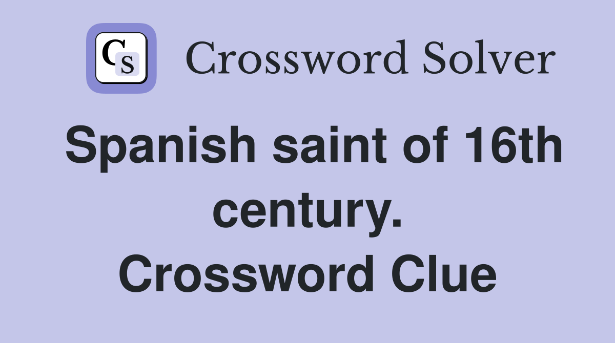 Spanish saint of 16th century. Crossword Clue Answers Crossword Solver